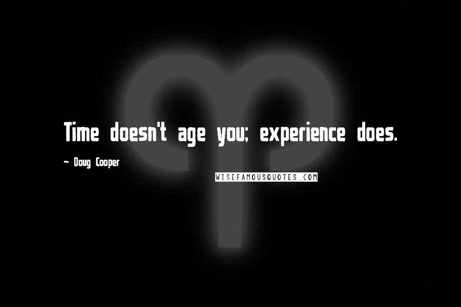 Doug Cooper Quotes: Time doesn't age you; experience does.