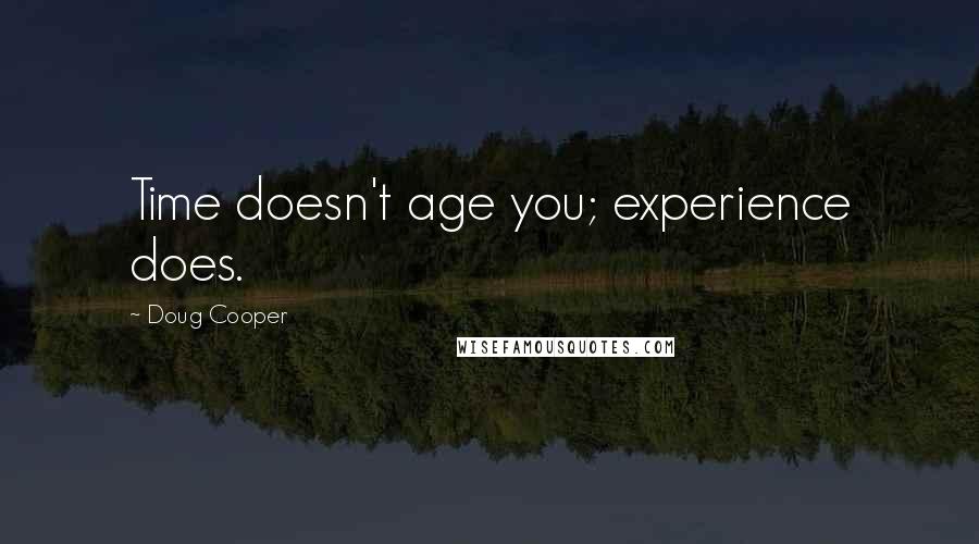 Doug Cooper Quotes: Time doesn't age you; experience does.