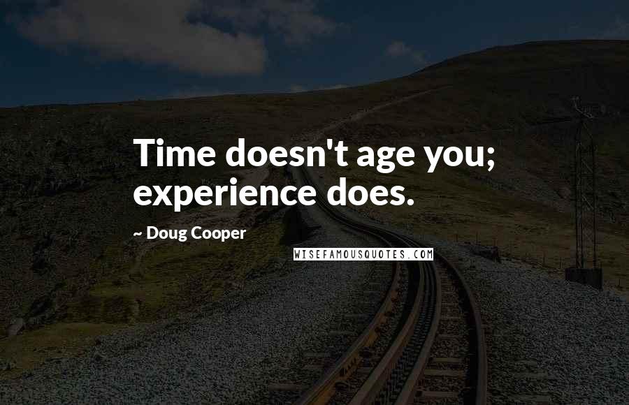 Doug Cooper Quotes: Time doesn't age you; experience does.