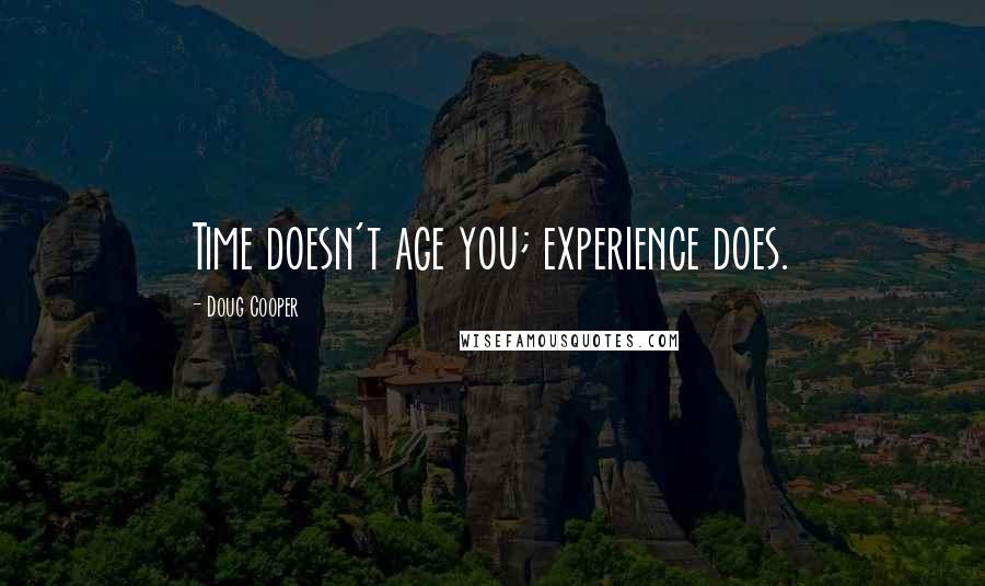 Doug Cooper Quotes: Time doesn't age you; experience does.