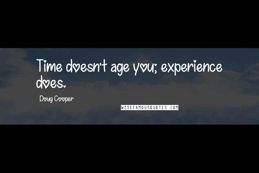 Doug Cooper Quotes: Time doesn't age you; experience does.