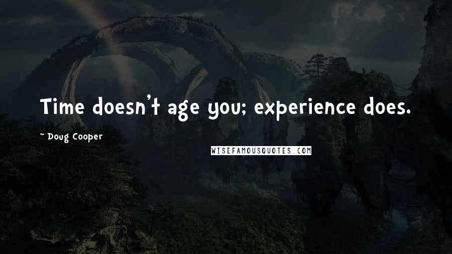 Doug Cooper Quotes: Time doesn't age you; experience does.