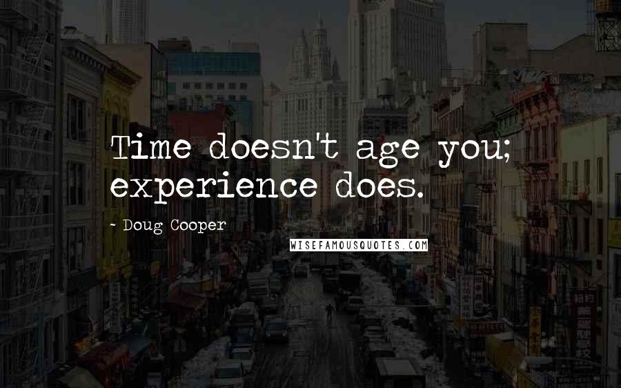 Doug Cooper Quotes: Time doesn't age you; experience does.