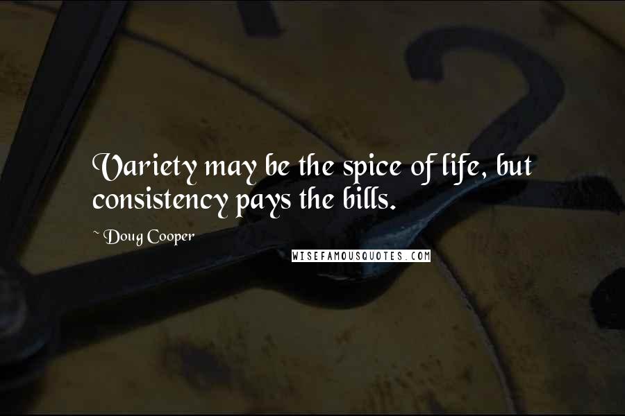 Doug Cooper Quotes: Variety may be the spice of life, but consistency pays the bills.