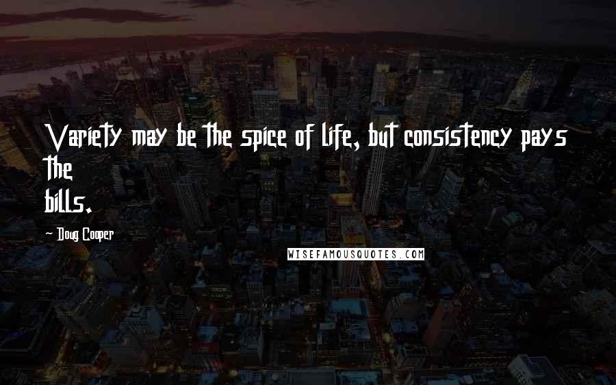 Doug Cooper Quotes: Variety may be the spice of life, but consistency pays the bills.