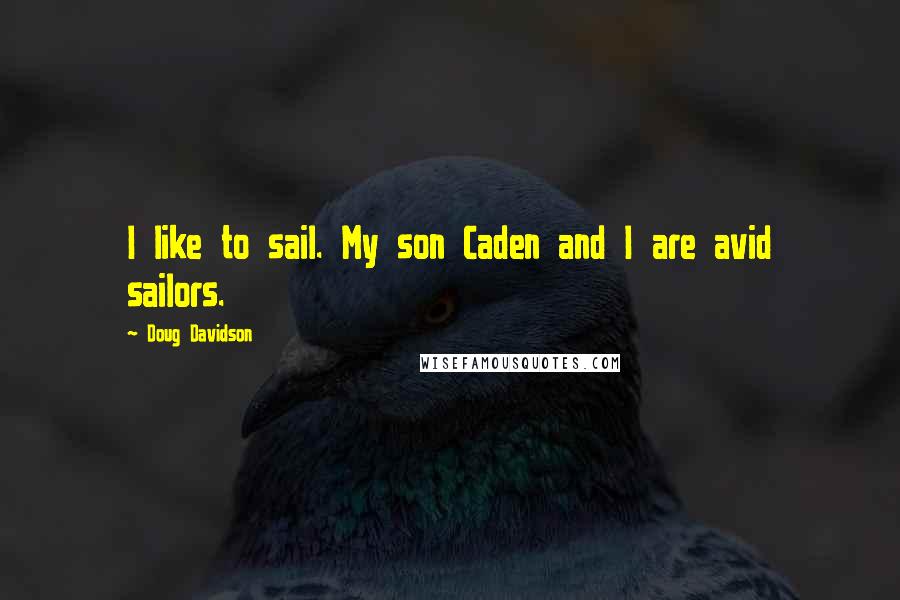 Doug Davidson Quotes: I like to sail. My son Caden and I are avid sailors.