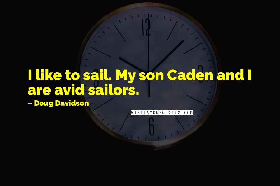 Doug Davidson Quotes: I like to sail. My son Caden and I are avid sailors.