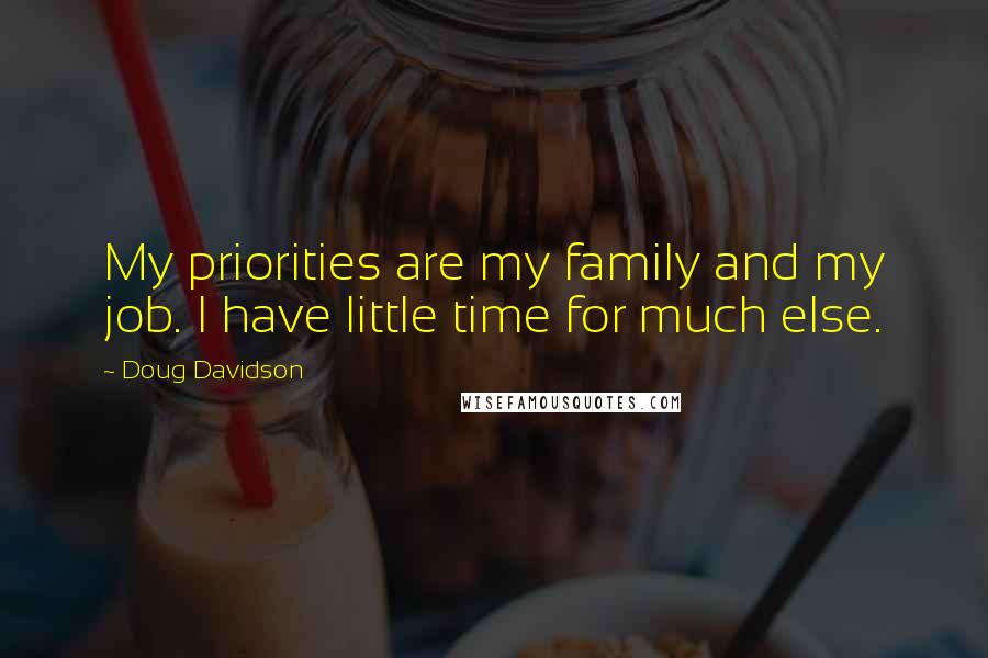 Doug Davidson Quotes: My priorities are my family and my job. I have little time for much else.