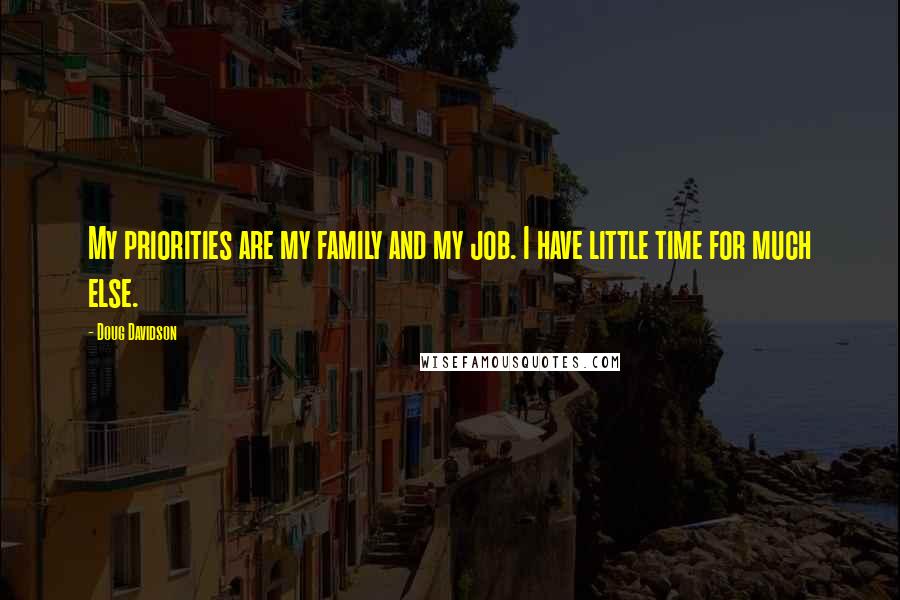 Doug Davidson Quotes: My priorities are my family and my job. I have little time for much else.