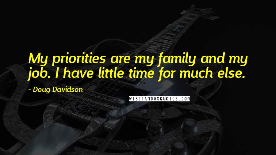 Doug Davidson Quotes: My priorities are my family and my job. I have little time for much else.