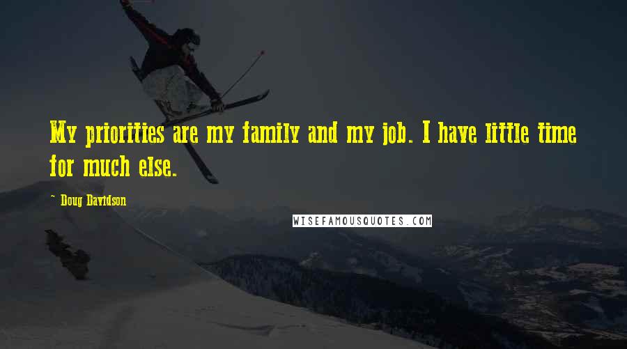 Doug Davidson Quotes: My priorities are my family and my job. I have little time for much else.