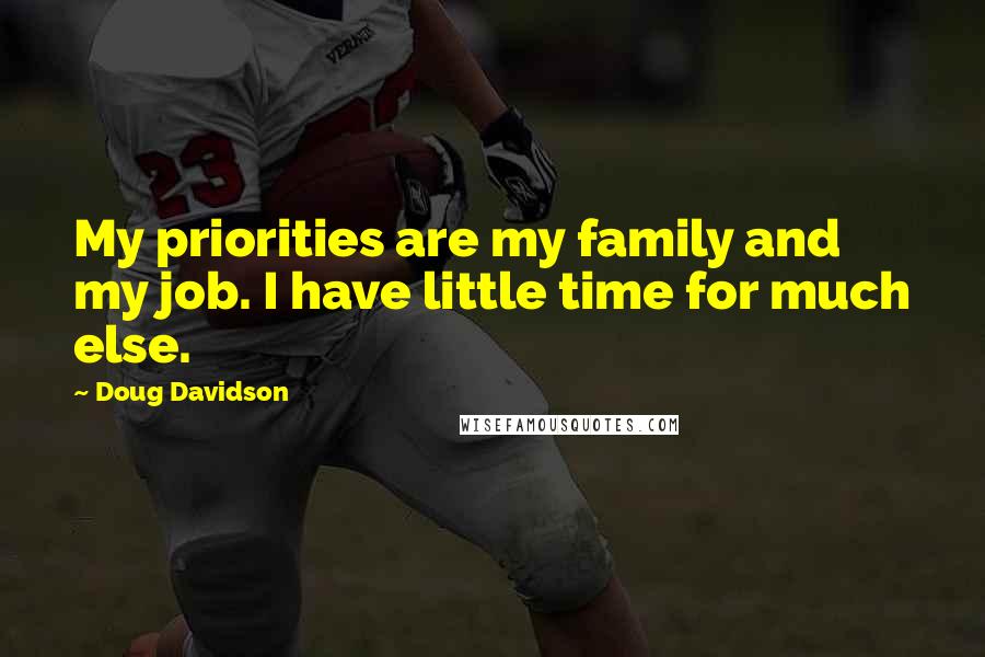 Doug Davidson Quotes: My priorities are my family and my job. I have little time for much else.