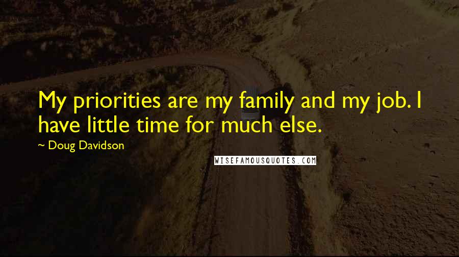 Doug Davidson Quotes: My priorities are my family and my job. I have little time for much else.