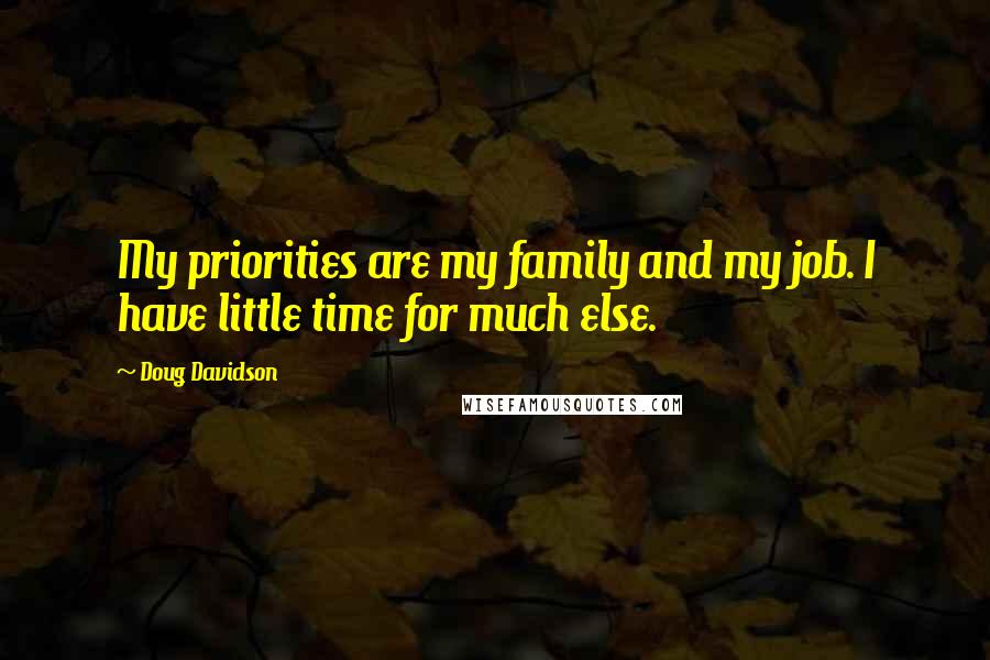 Doug Davidson Quotes: My priorities are my family and my job. I have little time for much else.