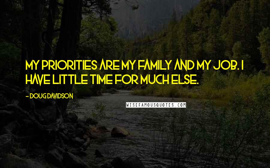 Doug Davidson Quotes: My priorities are my family and my job. I have little time for much else.