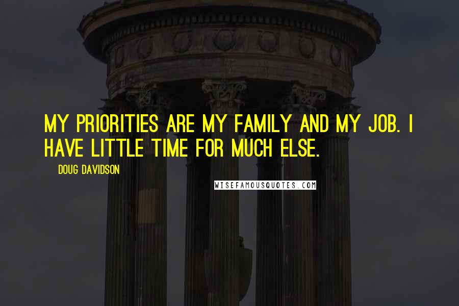 Doug Davidson Quotes: My priorities are my family and my job. I have little time for much else.