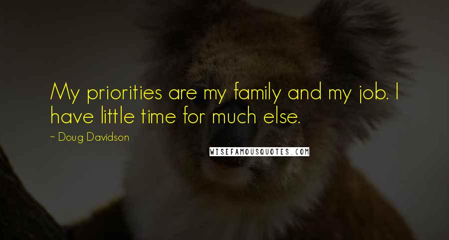 Doug Davidson Quotes: My priorities are my family and my job. I have little time for much else.