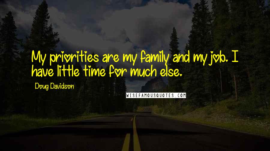 Doug Davidson Quotes: My priorities are my family and my job. I have little time for much else.