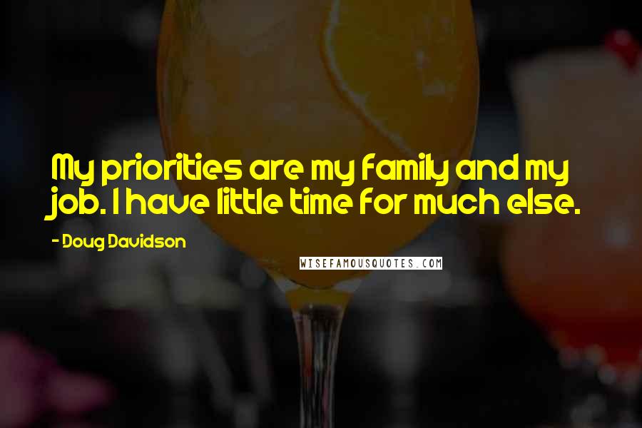 Doug Davidson Quotes: My priorities are my family and my job. I have little time for much else.