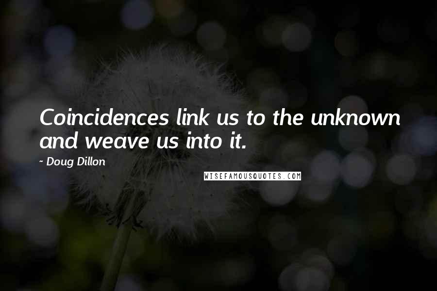 Doug Dillon Quotes: Coincidences link us to the unknown and weave us into it.