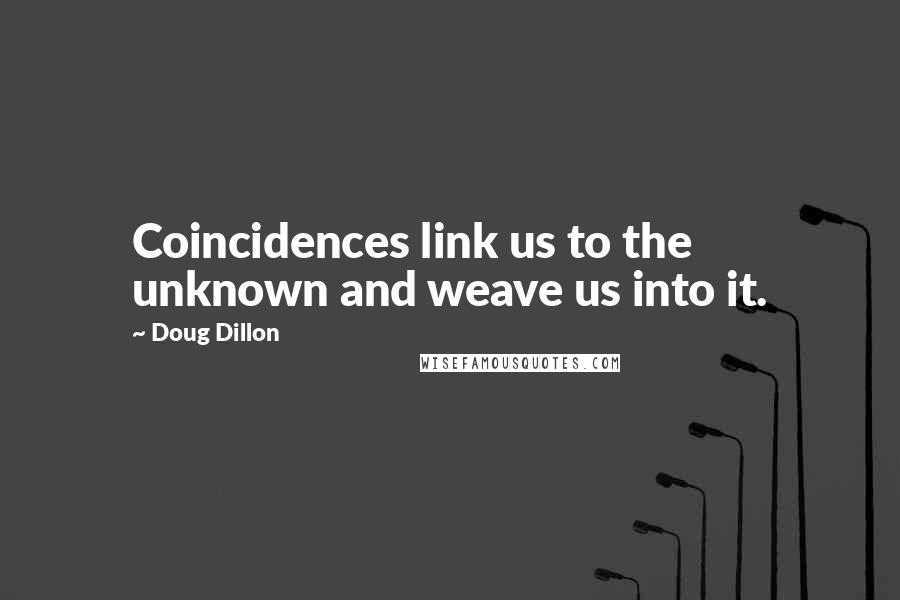 Doug Dillon Quotes: Coincidences link us to the unknown and weave us into it.