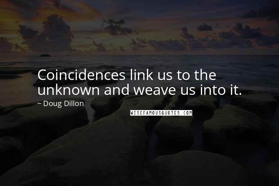 Doug Dillon Quotes: Coincidences link us to the unknown and weave us into it.