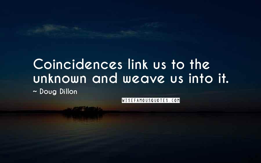 Doug Dillon Quotes: Coincidences link us to the unknown and weave us into it.