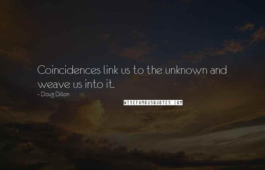 Doug Dillon Quotes: Coincidences link us to the unknown and weave us into it.