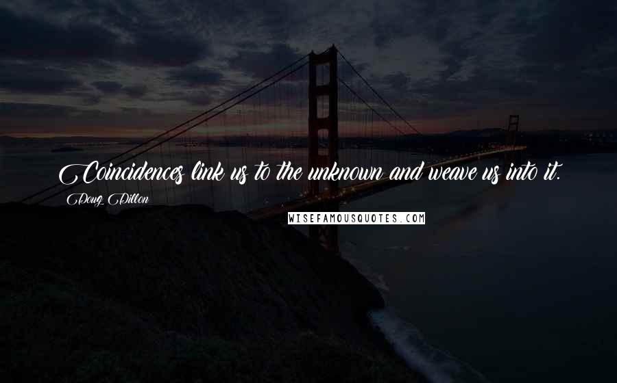 Doug Dillon Quotes: Coincidences link us to the unknown and weave us into it.