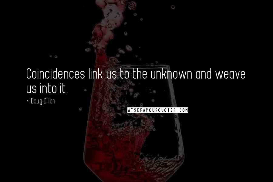 Doug Dillon Quotes: Coincidences link us to the unknown and weave us into it.