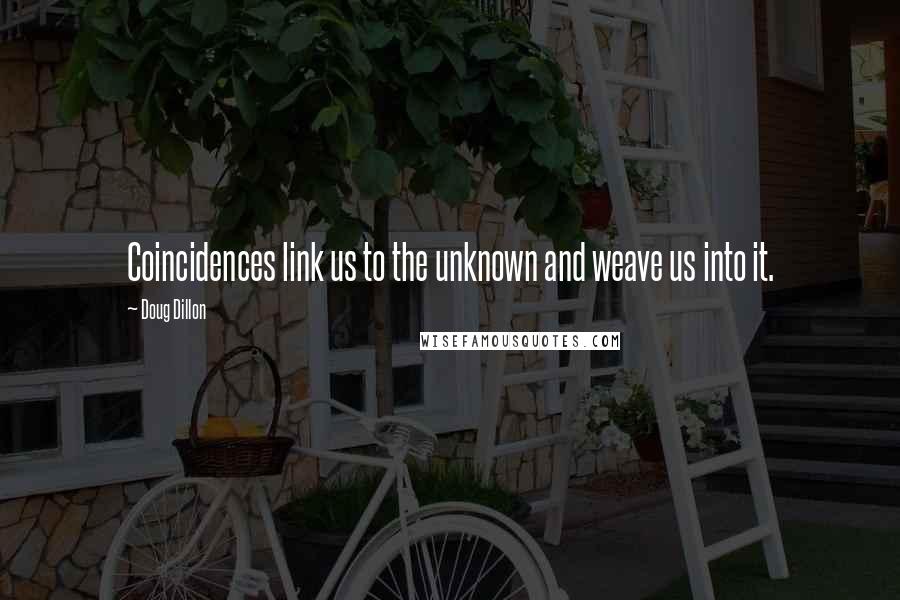 Doug Dillon Quotes: Coincidences link us to the unknown and weave us into it.