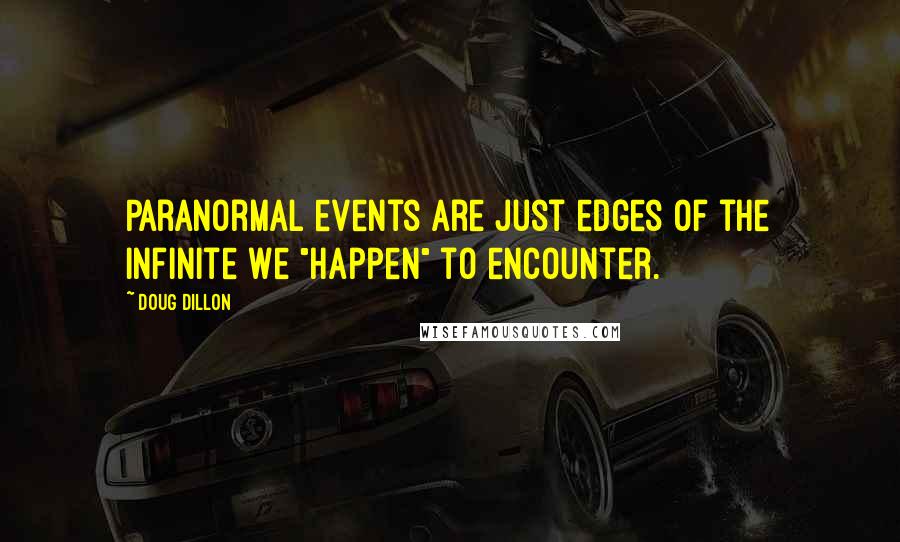 Doug Dillon Quotes: Paranormal events are just edges of the infinite we "happen" to encounter.