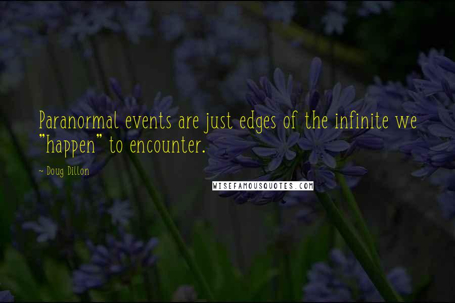 Doug Dillon Quotes: Paranormal events are just edges of the infinite we "happen" to encounter.
