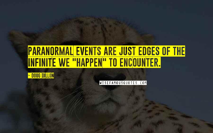 Doug Dillon Quotes: Paranormal events are just edges of the infinite we "happen" to encounter.