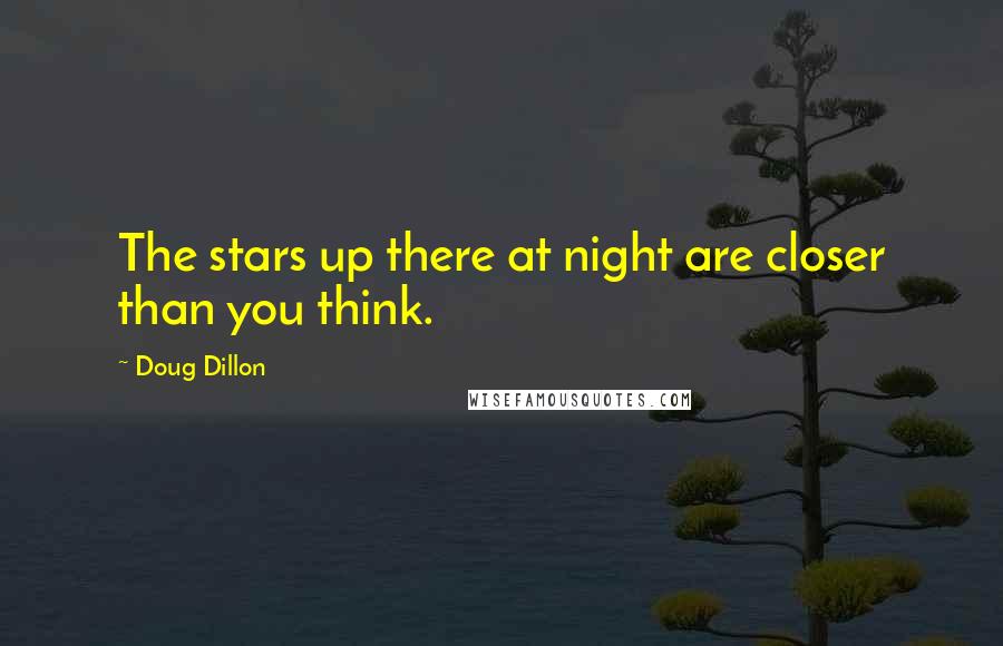 Doug Dillon Quotes: The stars up there at night are closer than you think.