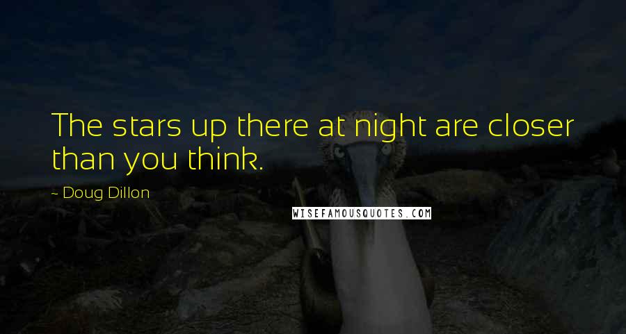 Doug Dillon Quotes: The stars up there at night are closer than you think.