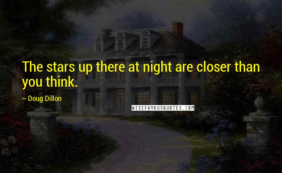 Doug Dillon Quotes: The stars up there at night are closer than you think.