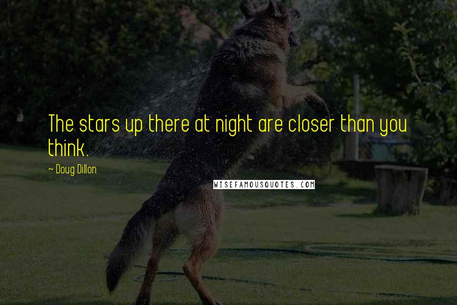 Doug Dillon Quotes: The stars up there at night are closer than you think.