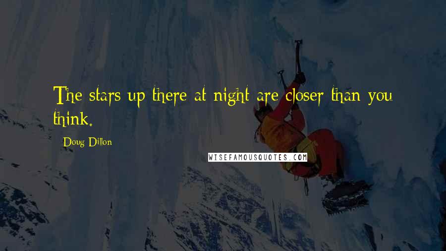 Doug Dillon Quotes: The stars up there at night are closer than you think.