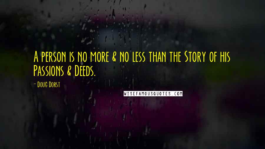 Doug Dorst Quotes: A person is no more & no less than the Story of his Passions & Deeds.