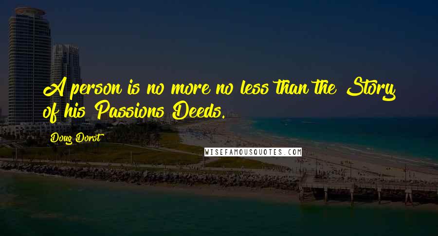 Doug Dorst Quotes: A person is no more no less than the Story of his Passions Deeds.