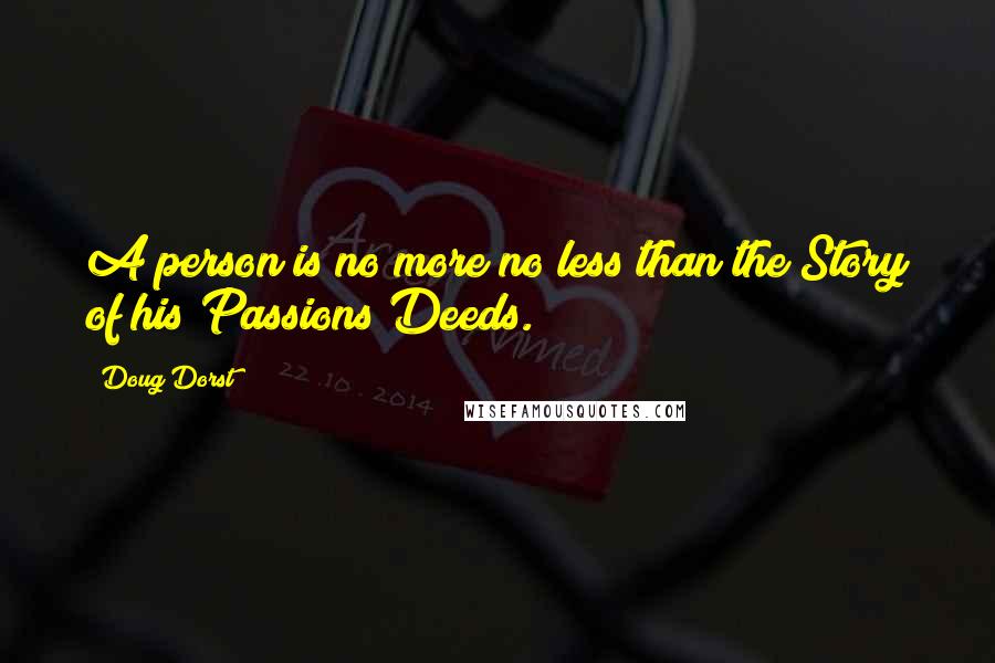 Doug Dorst Quotes: A person is no more no less than the Story of his Passions Deeds.