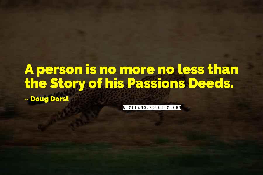 Doug Dorst Quotes: A person is no more no less than the Story of his Passions Deeds.