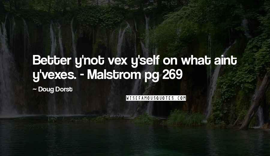 Doug Dorst Quotes: Better y'not vex y'self on what aint y'vexes. - Malstrom pg 269