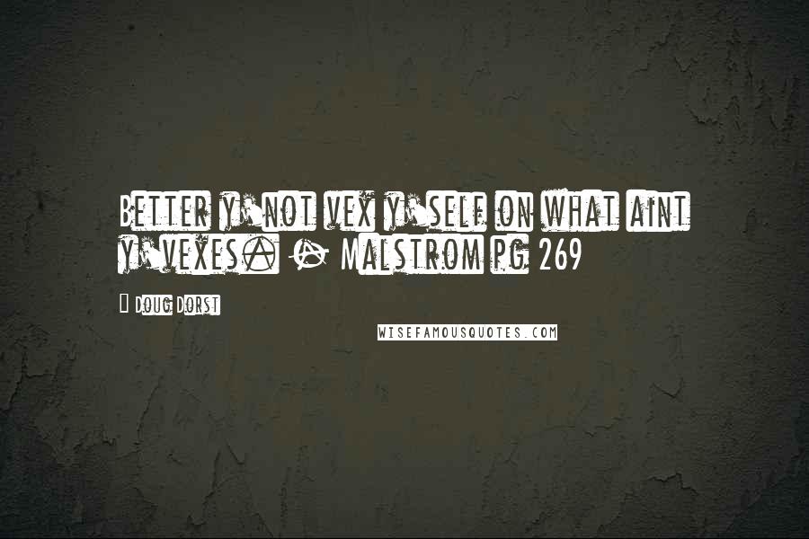 Doug Dorst Quotes: Better y'not vex y'self on what aint y'vexes. - Malstrom pg 269