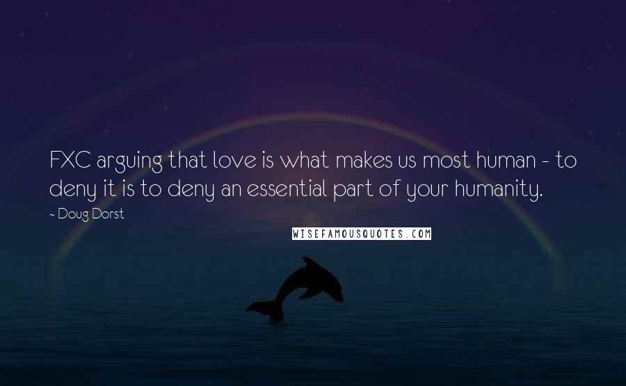 Doug Dorst Quotes: FXC arguing that love is what makes us most human - to deny it is to deny an essential part of your humanity.