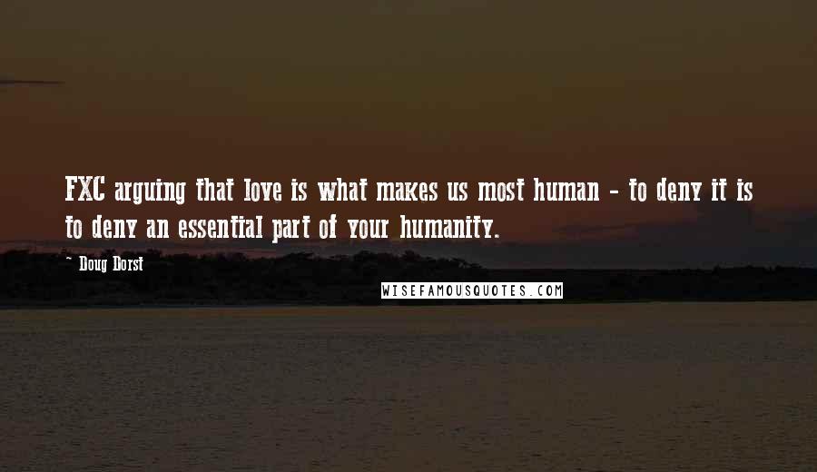 Doug Dorst Quotes: FXC arguing that love is what makes us most human - to deny it is to deny an essential part of your humanity.