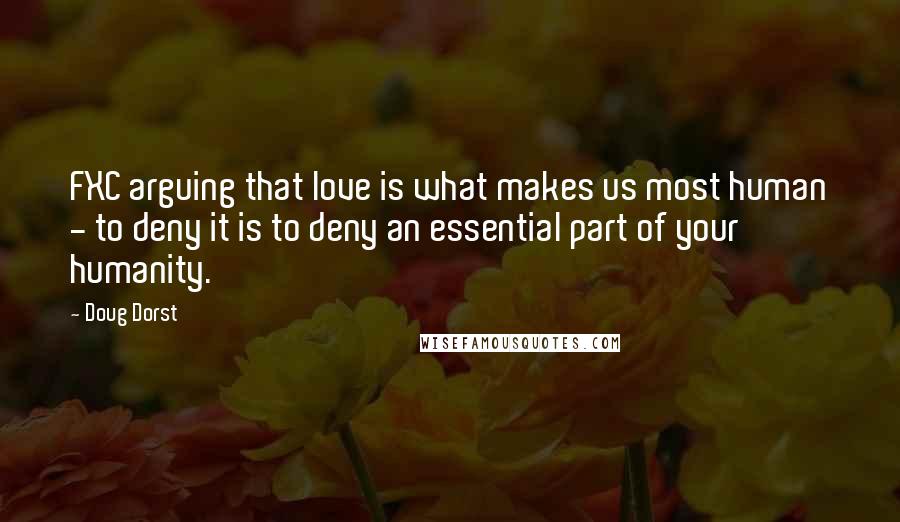 Doug Dorst Quotes: FXC arguing that love is what makes us most human - to deny it is to deny an essential part of your humanity.