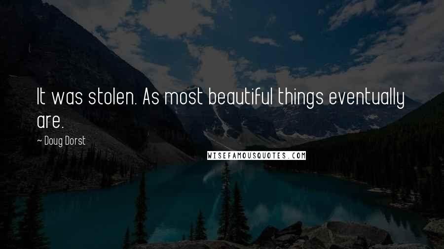 Doug Dorst Quotes: It was stolen. As most beautiful things eventually are.