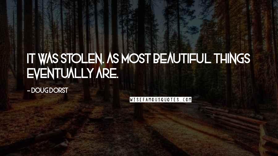Doug Dorst Quotes: It was stolen. As most beautiful things eventually are.